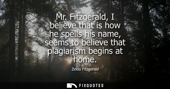 Small: Mr. Fitzgerald, I believe that is how he spells his name, seems to believe that plagiarism begins at ho