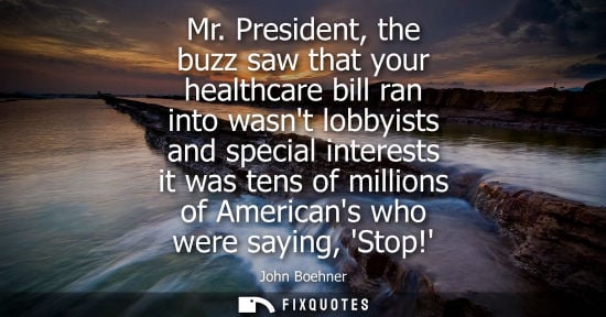 Small: Mr. President, the buzz saw that your healthcare bill ran into wasnt lobbyists and special interests it