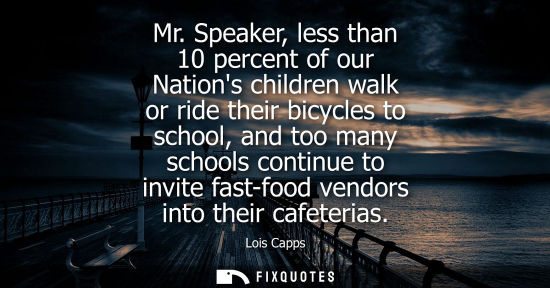 Small: Mr. Speaker, less than 10 percent of our Nations children walk or ride their bicycles to school, and to