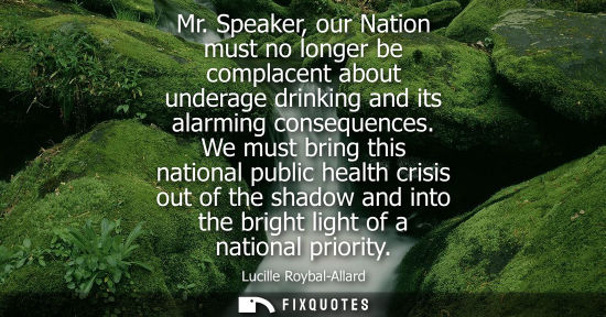 Small: Mr. Speaker, our Nation must no longer be complacent about underage drinking and its alarming consequen