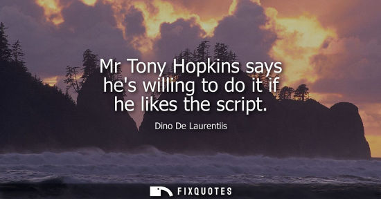 Small: Mr Tony Hopkins says hes willing to do it if he likes the script