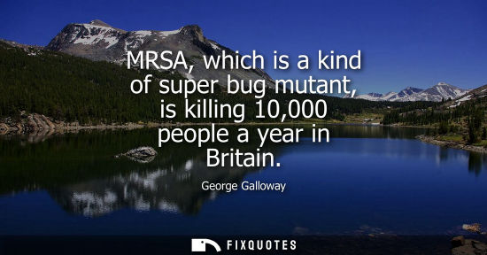 Small: MRSA, which is a kind of super bug mutant, is killing 10,000 people a year in Britain