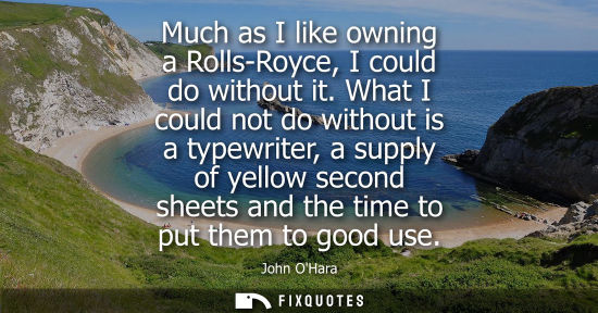Small: Much as I like owning a Rolls-Royce, I could do without it. What I could not do without is a typewriter