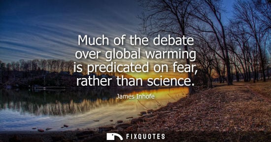 Small: Much of the debate over global warming is predicated on fear, rather than science