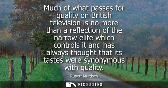 Small: Much of what passes for quality on British television is no more than a reflection of the narrow elite which c
