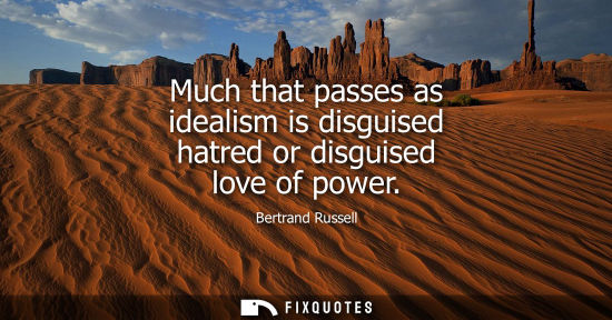 Small: Much that passes as idealism is disguised hatred or disguised love of power