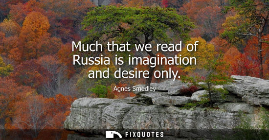 Small: Much that we read of Russia is imagination and desire only