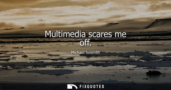 Small: Multimedia scares me off