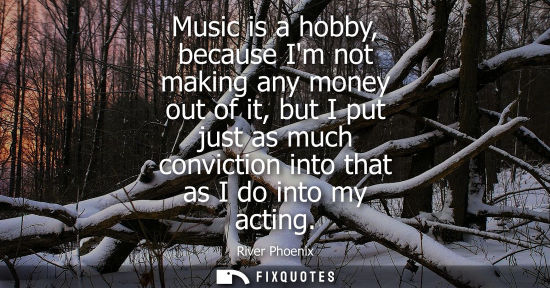 Small: Music is a hobby, because Im not making any money out of it, but I put just as much conviction into tha