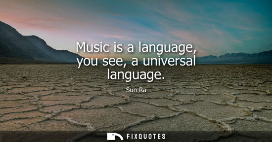 Small: Music is a language, you see, a universal language