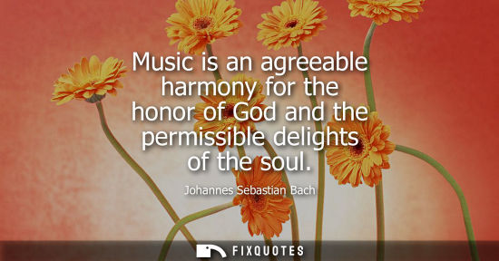Small: Music is an agreeable harmony for the honor of God and the permissible delights of the soul