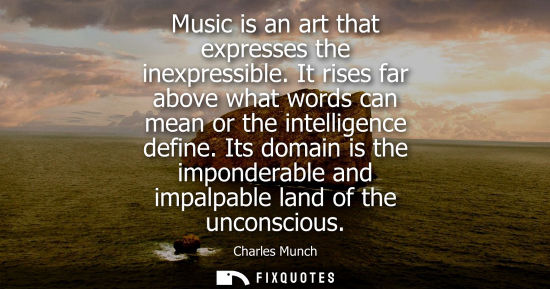 Small: Music is an art that expresses the inexpressible. It rises far above what words can mean or the intelli