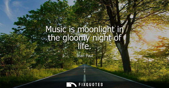 Small: Music is moonlight in the gloomy night of life