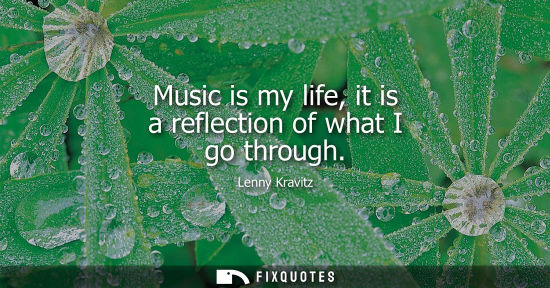Small: Music is my life, it is a reflection of what I go through