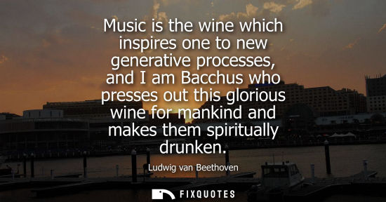 Small: Music is the wine which inspires one to new generative processes, and I am Bacchus who presses out this