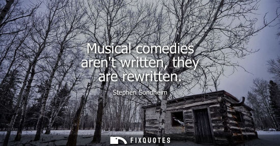 Small: Musical comedies arent written, they are rewritten