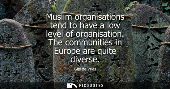 Small: Muslim organisations tend to have a low level of organisation. The communities in Europe are quite diverse