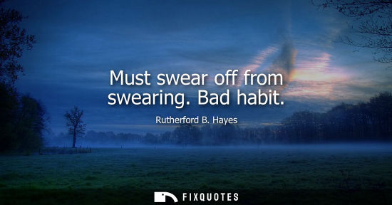 Small: Must swear off from swearing. Bad habit