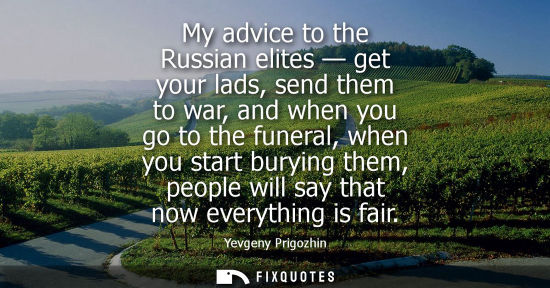 Small: My advice to the Russian elites - get your lads, send them to war, and when you go to the funeral, when