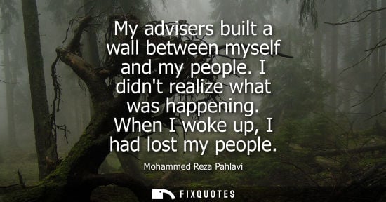 Small: My advisers built a wall between myself and my people. I didnt realize what was happening. When I woke 