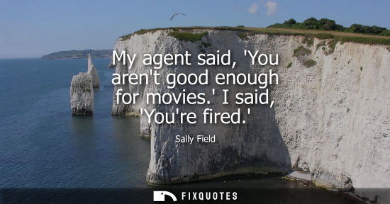 Small: My agent said, You arent good enough for movies. I said, Youre fired.