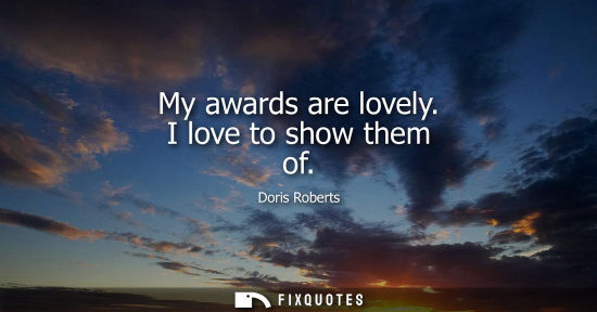 Small: My awards are lovely. I love to show them of