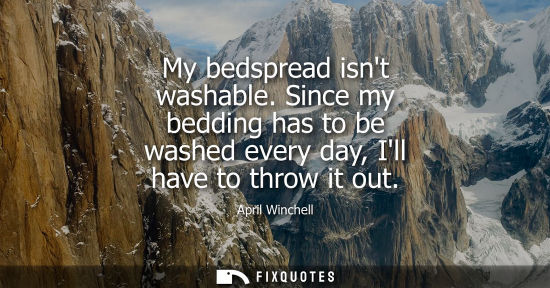 Small: My bedspread isnt washable. Since my bedding has to be washed every day, Ill have to throw it out