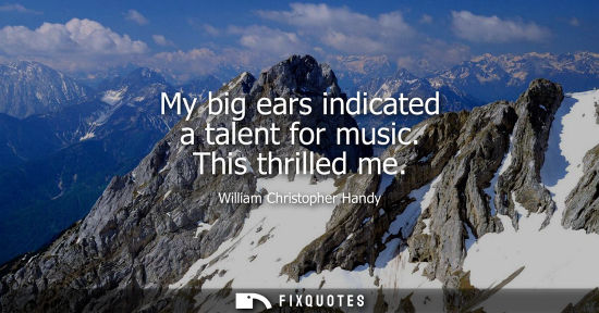 Small: My big ears indicated a talent for music. This thrilled me