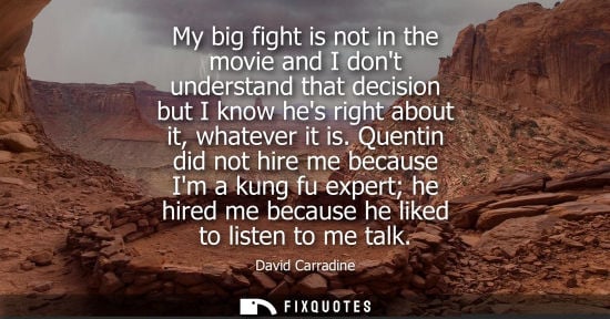 Small: My big fight is not in the movie and I dont understand that decision but I know hes right about it, whatever i