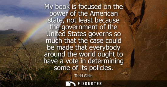 Small: My book is focused on the power of the American state, not least because the government of the United S