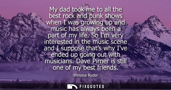Small: My dad took me to all the best rock and punk shows when I was growing up and music has always been a pa