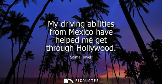 Small: My driving abilities from Mexico have helped me get through Hollywood
