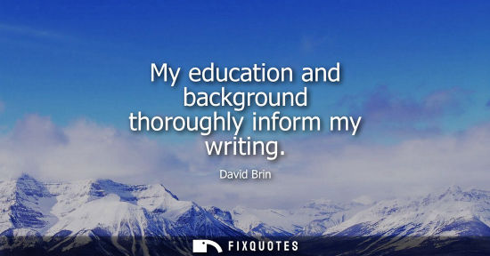 Small: My education and background thoroughly inform my writing