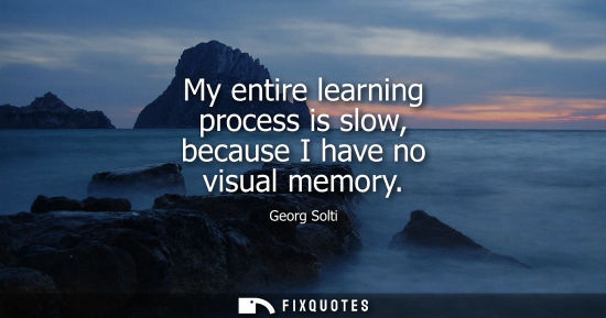 Small: My entire learning process is slow, because I have no visual memory