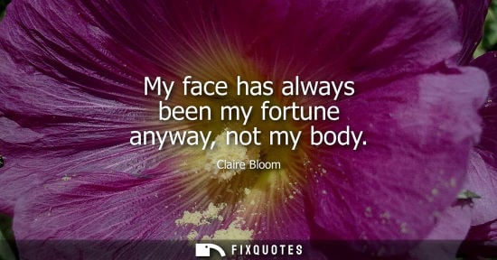 Small: My face has always been my fortune anyway, not my body