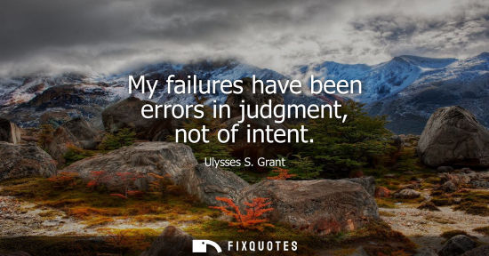 Small: My failures have been errors in judgment, not of intent