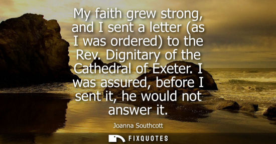 Small: My faith grew strong, and I sent a letter (as I was ordered) to the Rev. Dignitary of the Cathedral of 