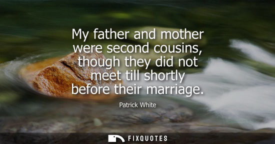 Small: My father and mother were second cousins, though they did not meet till shortly before their marriage