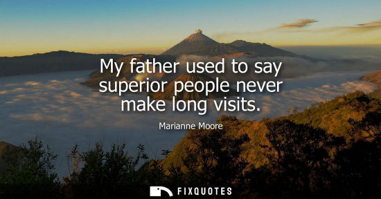 Small: My father used to say superior people never make long visits