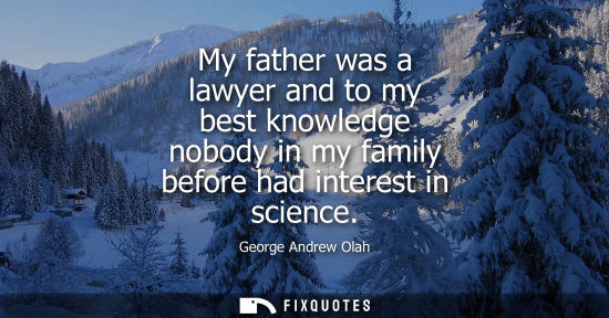 Small: My father was a lawyer and to my best knowledge nobody in my family before had interest in science