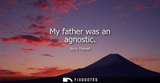 Small: My father was an agnostic