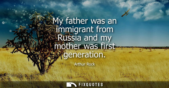Small: My father was an immigrant from Russia and my mother was first generation