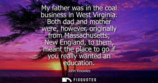 Small: My father was in the coal business in West Virginia. Both dad and mother were, however, originally from