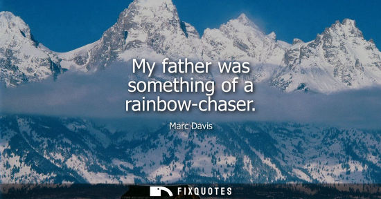 Small: My father was something of a rainbow-chaser
