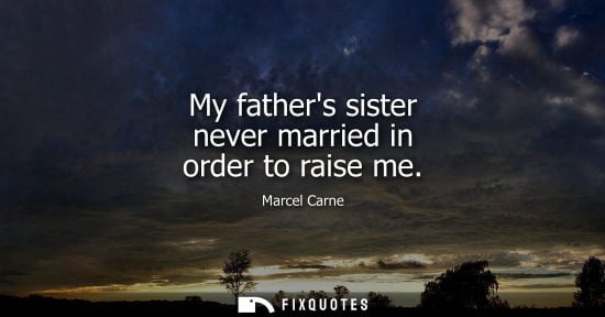 Small: My fathers sister never married in order to raise me