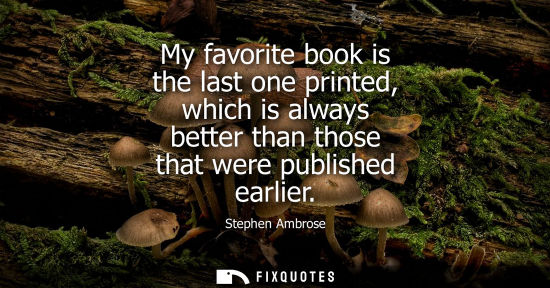 Small: My favorite book is the last one printed, which is always better than those that were published earlier