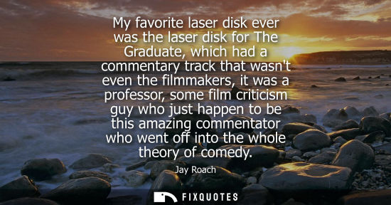 Small: My favorite laser disk ever was the laser disk for The Graduate, which had a commentary track that wasn