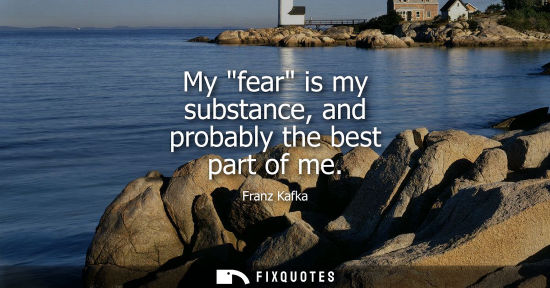 Small: My fear is my substance, and probably the best part of me