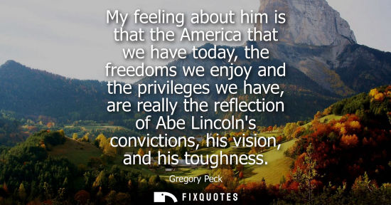 Small: My feeling about him is that the America that we have today, the freedoms we enjoy and the privileges w