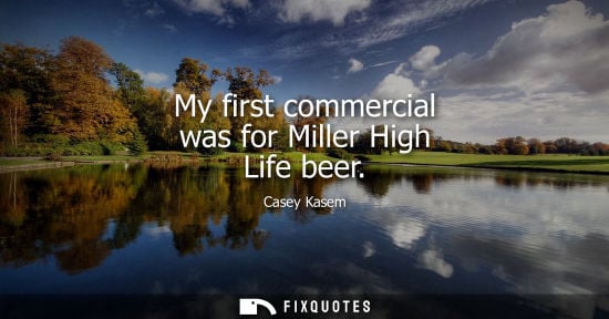 Small: My first commercial was for Miller High Life beer